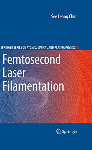 Femtosecond Laser Filamentation (Springer Series on Atomic, Optical, and Plasma Physics, Band 55)