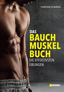 Das Bauchmuskelbuch:Mehr Muskeln - weniger Fett: Die besten Fatburner-Sportarten. Clever Essen.Waschbrettbauch:Die effektivsten Übungen