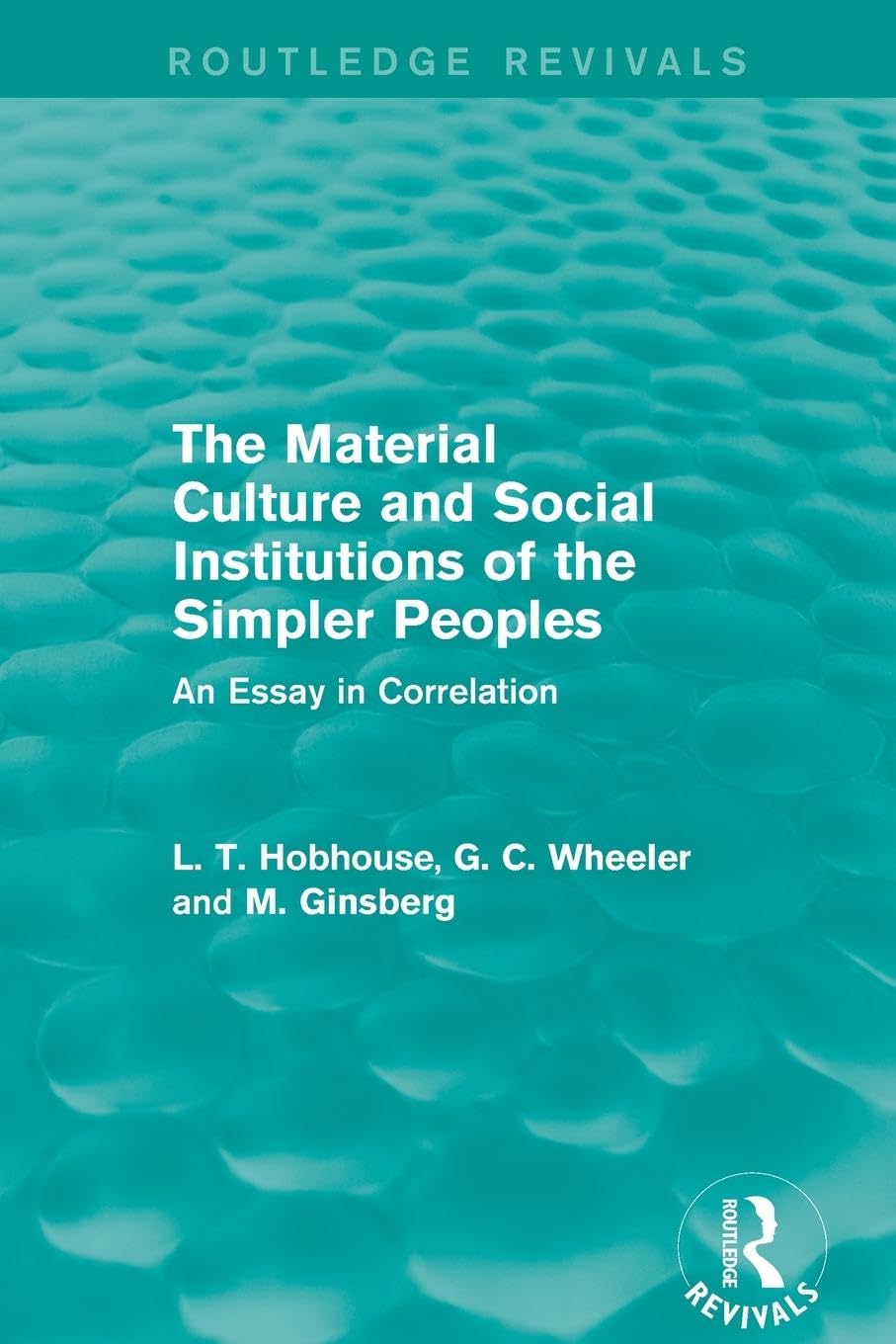 The Material Culture and Social Institutions of the Simpler Peoples (Routledge Revivals): An Essay in Correlation