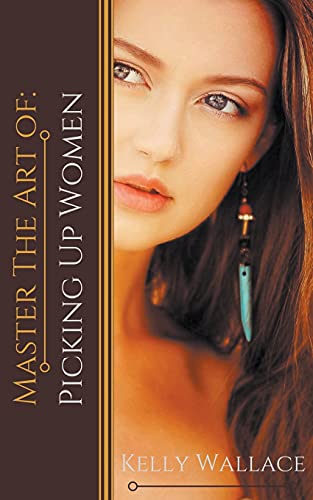 Kelly Wallace Master The Art Of, Picking Up Women