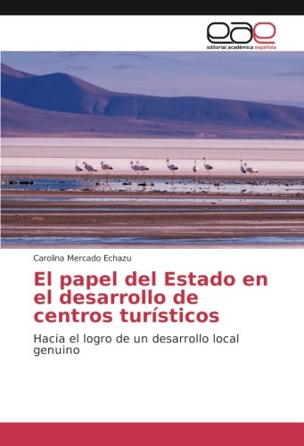 El papel del Estado en el desarrollo de centros turísticos: Hacia el logro de un desarrollo local genuino
