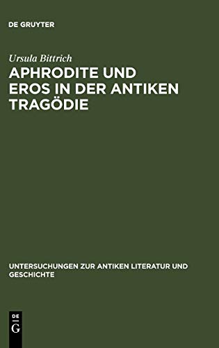 Aphrodite und Eros in der antiken Tragödie: Mit Ausblicken auf motivgeschichtlich verwandte Dichtungen (Untersuchungen zur antiken Literatur und Geschichte, 75)