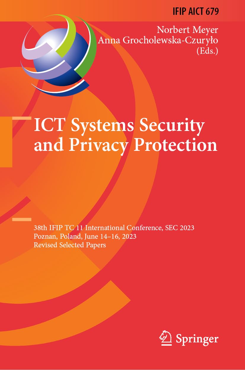 ICT Systems Security and Privacy Protection: 38th IFIP TC 11 International Conference, SEC 2023, Poznan, Poland, June 14–16, 2023, Revised Selected ... and Communication Technology, 679, Band 679)