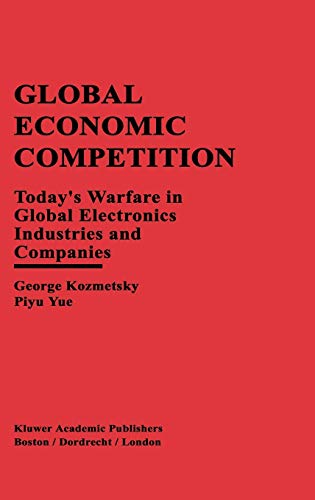 Global Economic Competition: Today’s Warfare in Global Electronics Industries and Companies