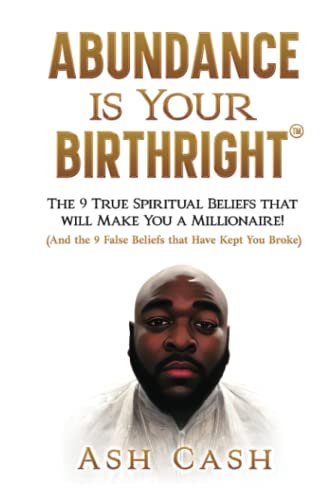 Abundance Is Your Birthright: The 9 True Spiritual Beliefs That Will Make You a Millionaire! (and the 9 False Beliefs That Have Kept You Broke)