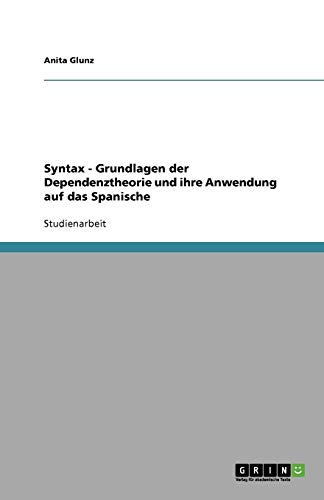 Syntax - Grundlagen der Dependenztheorie und ihre Anwendung auf das Spanische