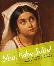 "Mut, liebe Julie!": Moritz Rugendas und die Malerin Julie Hagen Schwarz