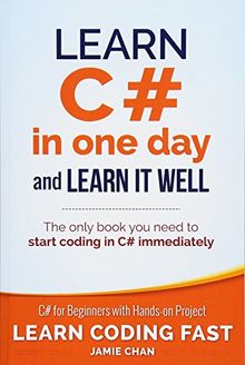 Learn C# in One Day and Learn It Well: C# for Beginners with Hands-on Project (Learn Coding Fast with Hands-On Project)