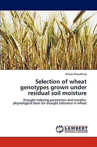 Selection of wheat genotypes grown under residual soil moisture: Drought indexing parameters and morpho-physiological basis for drought tolerance in wheat