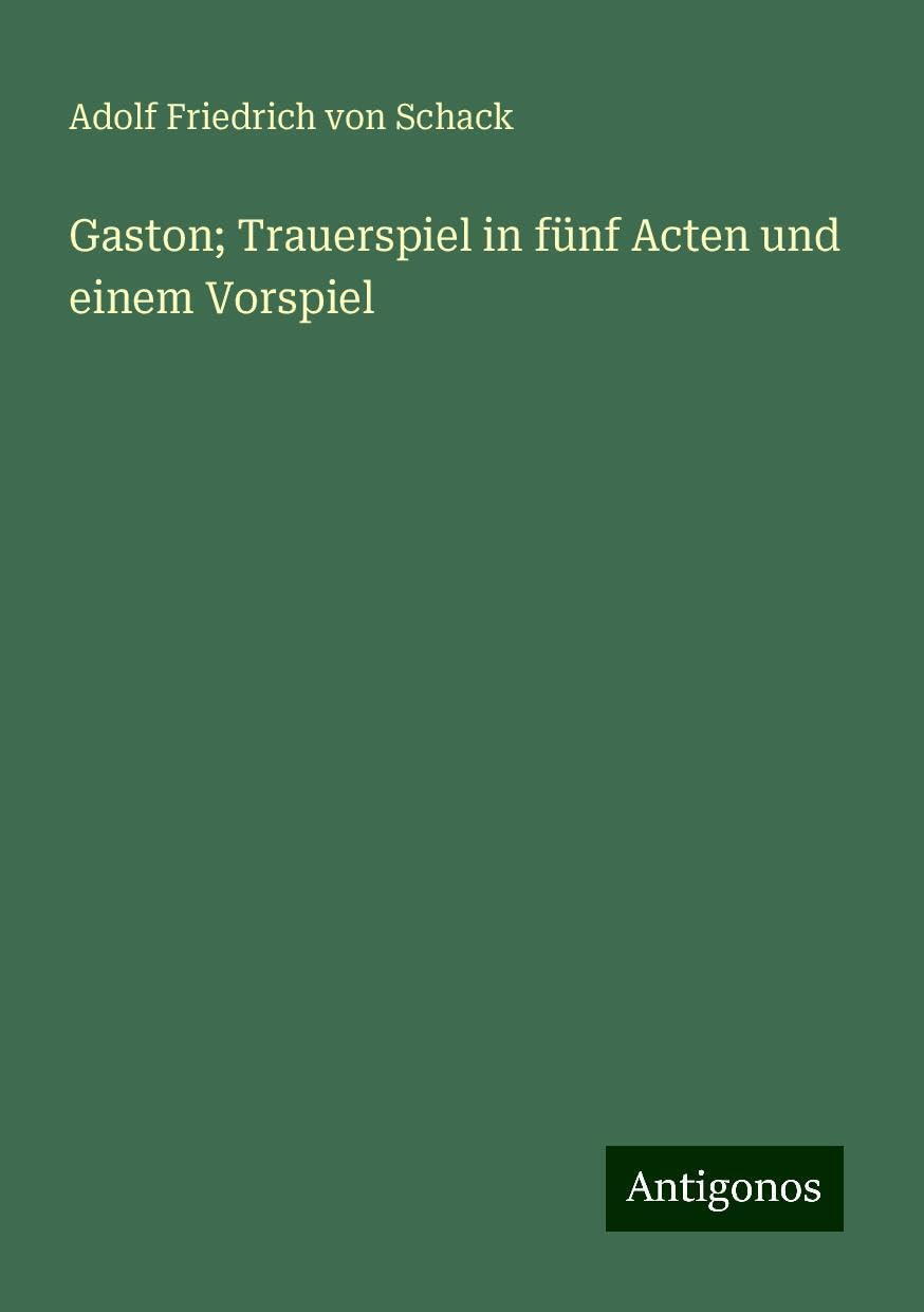 Gaston; Trauerspiel in fünf Acten und einem Vorspiel