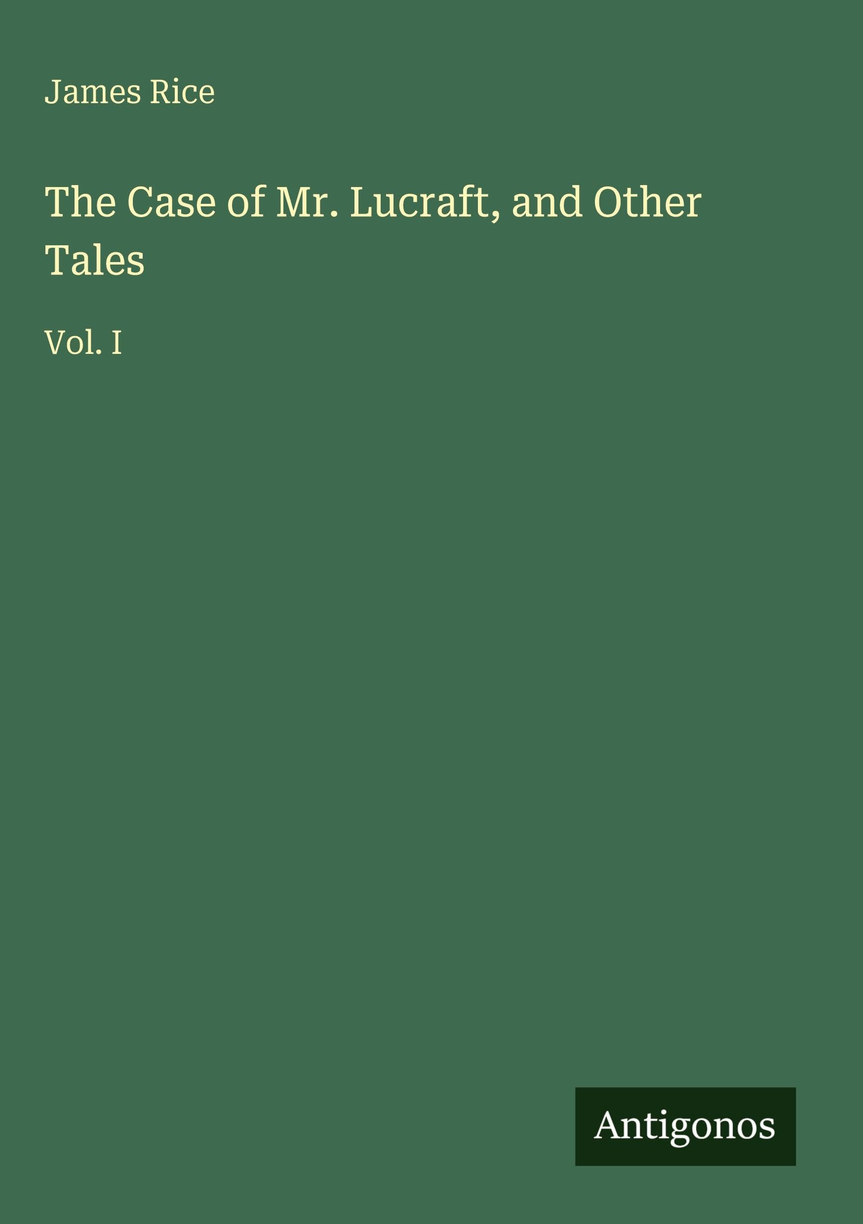 The Case of Mr. Lucraft, and Other Tales: Vol. I