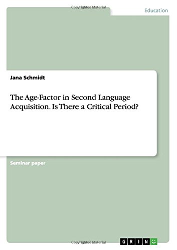 The Age-Factor in Second Language Acquisition. Is There a Critical Period?