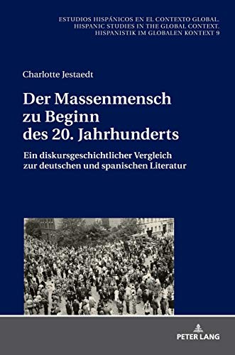 Der Massenmensch zu Beginn des 20. Jahrhunderts: Ein diskursgeschichtlicher Vergleich zur deutschen und spanischen Literatur (Estudios hispánicos en ... Hispanistik im globalen Kontext, Band 9)