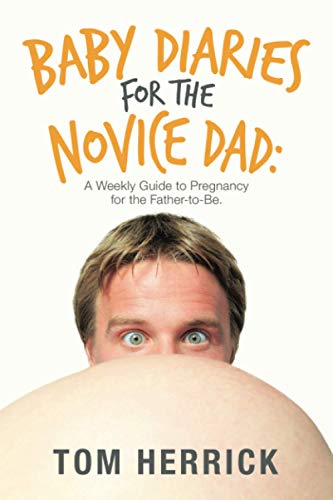 Baby Diaries for the Novice Dad: : A Weekly Guide to Pregnancy for the Father-To-Be.