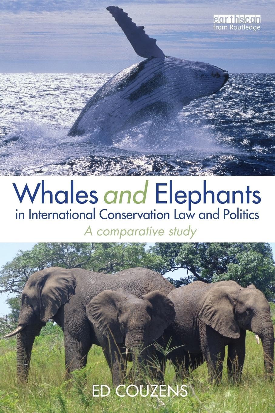 Ed Couzens Whales And Elephants In International Conservation Law And Politics, A Comparative Study (Routledge Research In International Environmental Law)