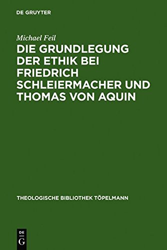 Die Grundlegung der Ethik bei Friedrich Schleiermacher und Thomas von Aquin (Theologische Bibliothek Töpelmann, Band 130)