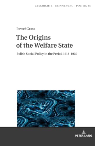 The Origins of the Welfare State: Polish Social Policy in the Period 1918¿1939 (Studies in History, Memory and Politics, Band 45)