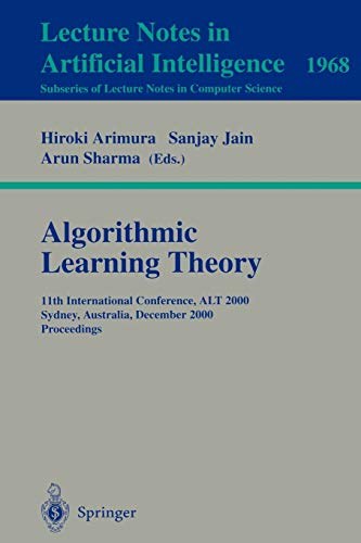Algorithmic Learning Theory: 11th International Conference, ALT 2000 Sydney, Australia, December 11-13, 2000 Proceedings (Lecture Notes in Computer Science, 1968, Band 1968)