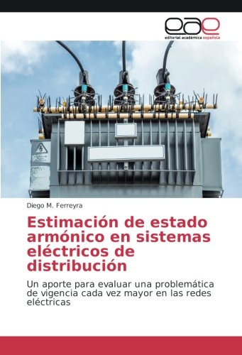Estimación de estado armónico en sistemas eléctricos de distribución: Un aporte para evaluar una problemática de vigencia cada vez mayor en las redes eléctricas