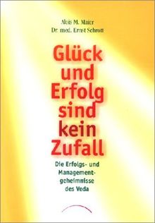 Glück und Erfolg sind kein Zufall: Die Erfolgs- und Managementgeheimnisse des Veda