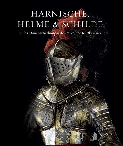Holger Schuckelt. Harnische, Helme und Schilde in den Dauerausstellungen der Dresdner Rüstkammer