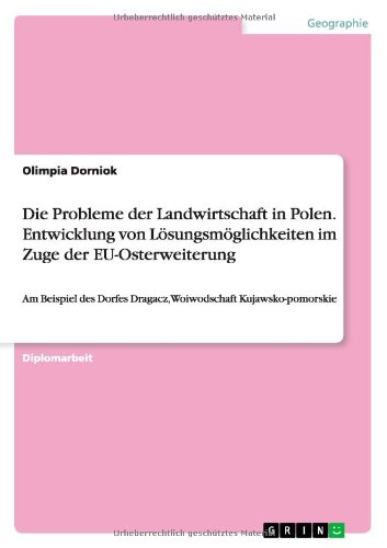 Die Probleme der Landwirtschaft in Polen. Entwicklung von Lösungsmöglichkeiten im Zuge der EU-Osterweiterung: Am Beispiel des Dorfes Dragacz, Woiwodschaft Kujawsko-pomorskie