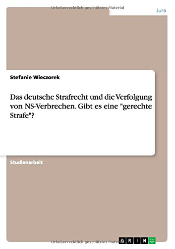 Das deutsche Strafrecht und die Verfolgung von NS-Verbrechen. Gibt es eine gerechte Strafe?