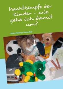 Machtkämpfe der Kinder - wie gehe ich damit um?: Erziehungsratgeber