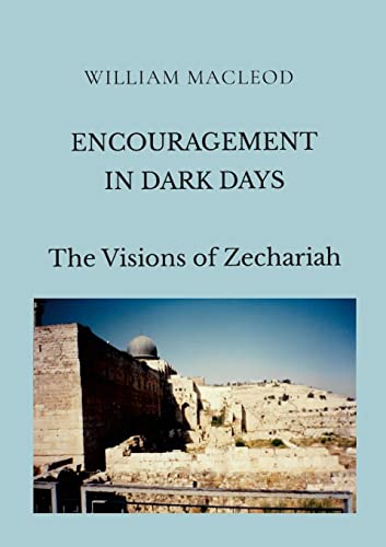 ENCOURAGEMENT IN DARK DAYS: The Visions of Zechariah