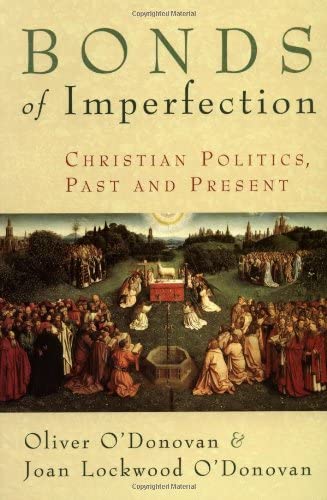 Oliver O'Donovan Bonds Of Imperfection, Christian Politics, Past And Present