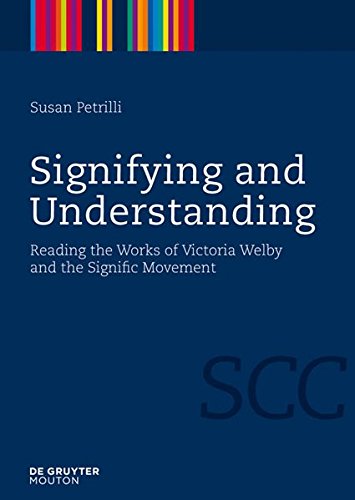 Signifying and Understanding: Reading the Works of Victoria Welby and the Signific Movement (Semiotics, Communication and Cognition [SCC], Band 2)