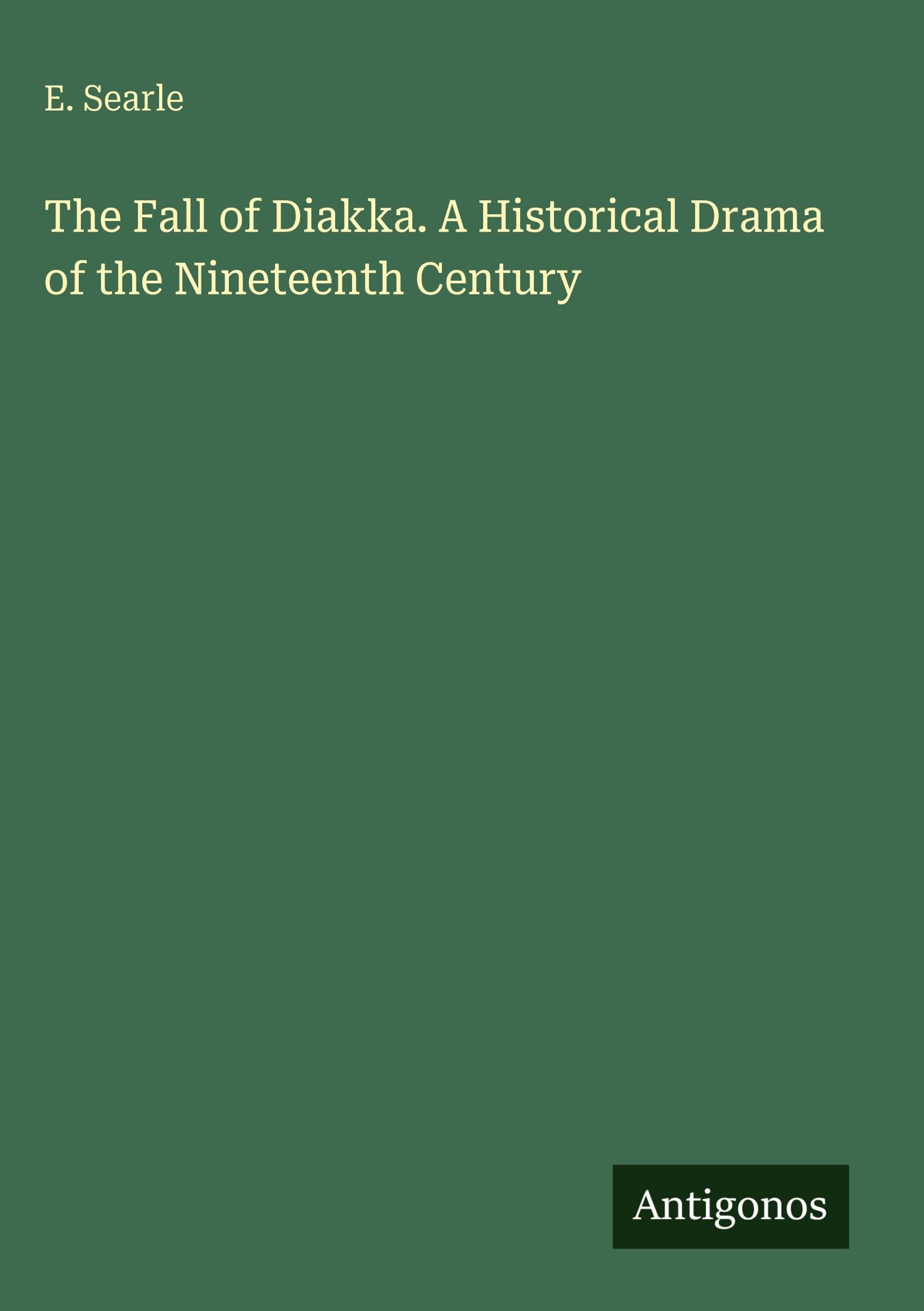 The Fall of Diakka. A Historical Drama of the Nineteenth Century