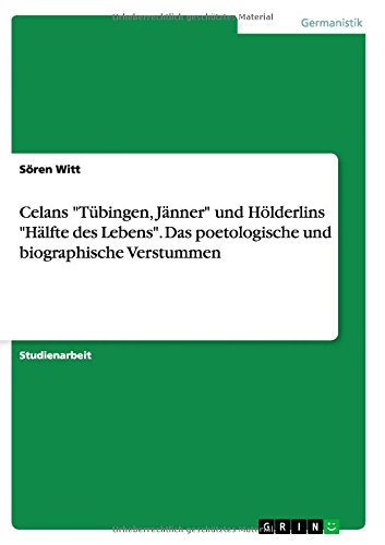 Celans Tübingen, Jänner und Hölderlins Hälfte des Lebens. Das poetologische und biographische Verstummen