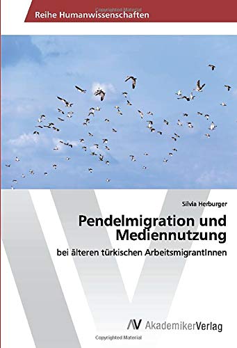 Pendelmigration und Mediennutzung: bei älteren türkischen ArbeitsmigrantInnen