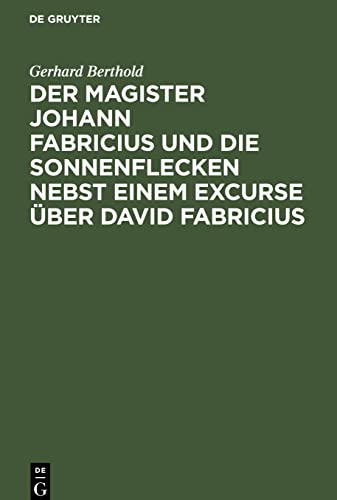 Der Magister Johann Fabricius und die Sonnenflecken nebst einem Excurse über David Fabricius: Eine Studie
