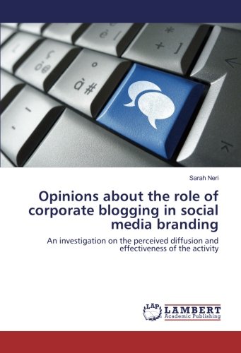 Opinions about the role of corporate blogging in social media branding: An investigation on the perceived diffusion and effectiveness of the activity