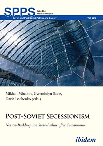 Post-Soviet Secessionism: Nation-Building and State-Failure after Communism (Soviet and Post-Soviet Politics and Society)
