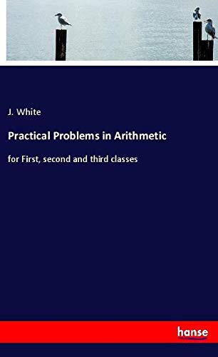 Practical Problems in Arithmetic: for First, second and third classes