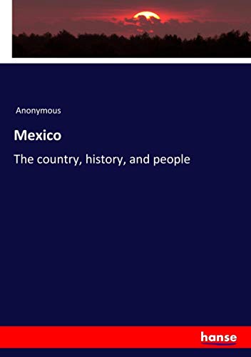 Mexico: The country, history, and people