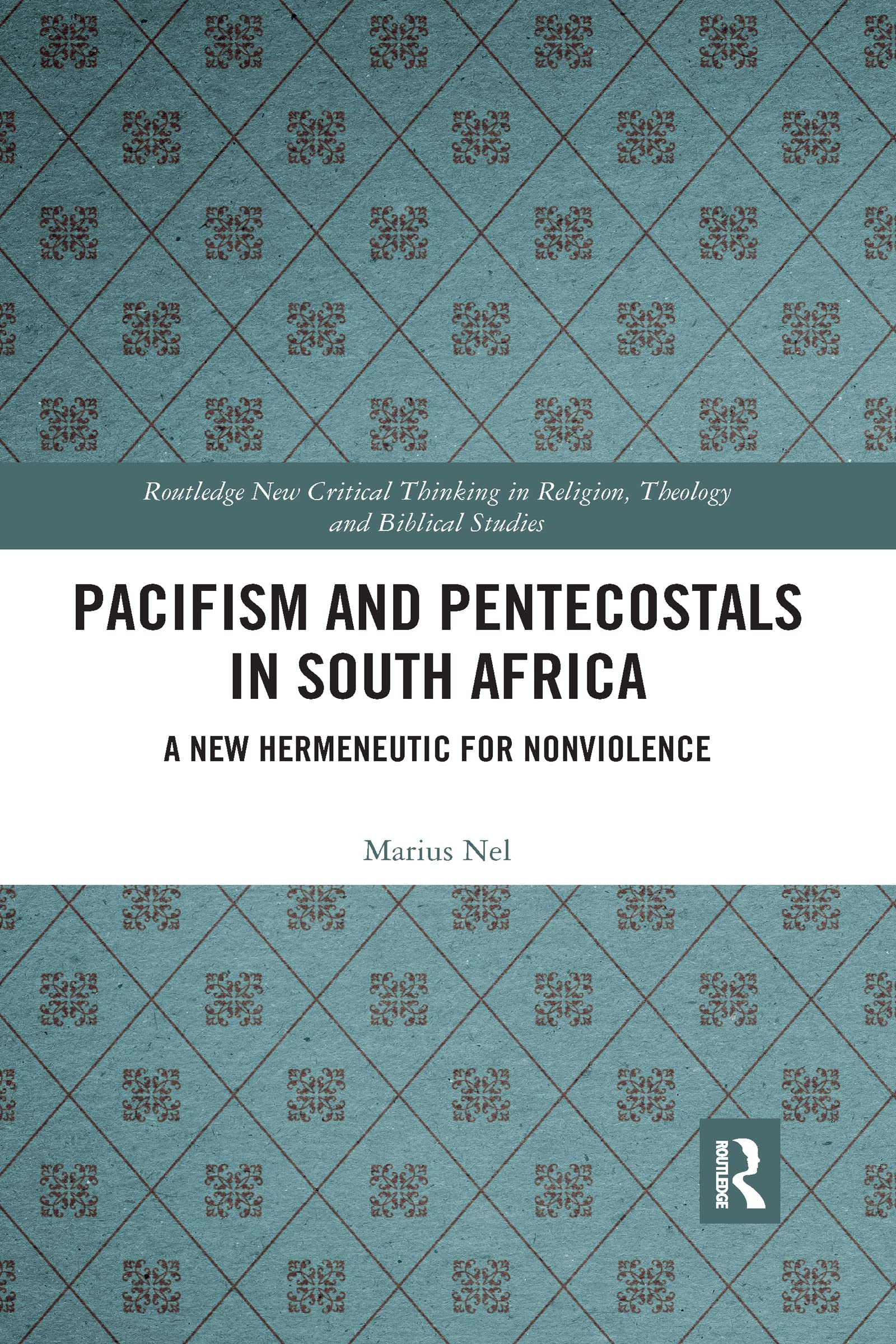 Pacifism and Pentecostals in South Africa: A new hermeneutic for nonviolence (Routledge New Critical Thinking in Religion, Theology and Bi)