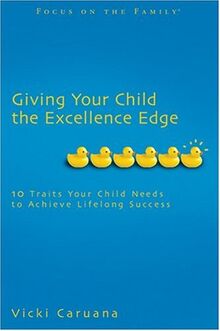 Giving Your Child the Excellence Edge: 10 Traits Your Child Needs to Achieve Lifelong Success: 10 Traits to Help Your Child Achieve Lifelong Success