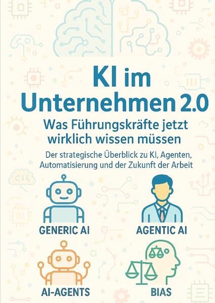 KI im Unternehmen 2.0 – Was Führungskräfte jetzt wirklich wissen müssen: Der strategische Überblick zu KI, Agenten, Automatisierung und der Zukunft der Arbeit