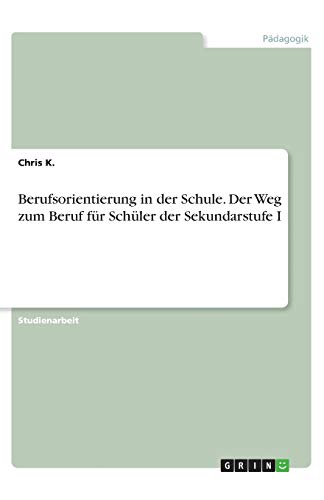 Berufsorientierung in der Schule. Der Weg zum Beruf für Schüler der Sekundarstufe I