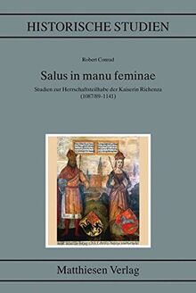 Salus in manu feminae: Herrschaftsteilhabe und Memoria der Kaiserin Richenza (1087/89–1141) (Historische Studien)
