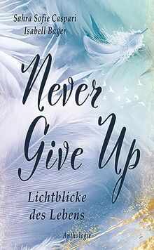 Never Give Up: Lichtblicke des Lebens