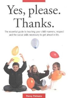 Yes, Please. Thanks: The Essential Guide to Teaching Your Child Manners, Respect and the Social Skills Necessary to Get Ahead in Life