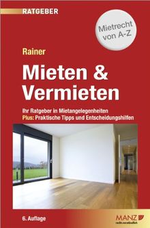 Mieten und Vermieten: Mietrecht von A-Z. Ihr Ratgeber in Mietangelegenheiten. Plus: Praktische Tipps und Entscheidungshilfen