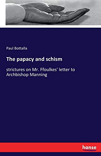 The papacy and schism: strictures on Mr. Ffoulkes' letter to Archbishop Manning