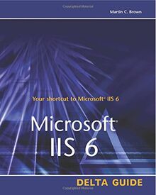 Microsoft IIS 6 Delta Guide (Delta Guides)