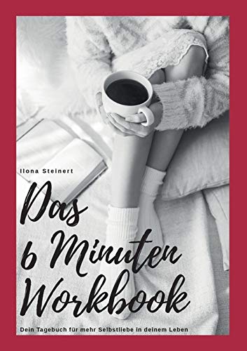 Das 6 Minuten Workbook: Dein Tagebuch für mehr Selbstliebe in deinem Leben